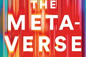 The Metaverse – and How it will Revolutionize Everything