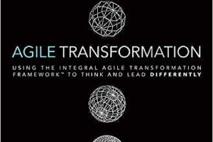 Agile Transformation · Using the Integral Agile Transformation Framework to Think and Lead Differently · Book Review