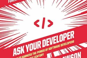 Ask Your Developer · How to Harness the Power of Software Developers and Win in the 21st Century · Book Review