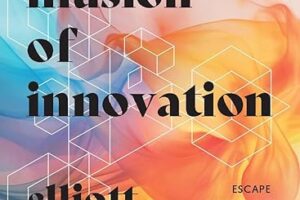 The Illusion of Innovation · Escape ‘Efficiency’ and Unleash Radical Progress · Book Review
